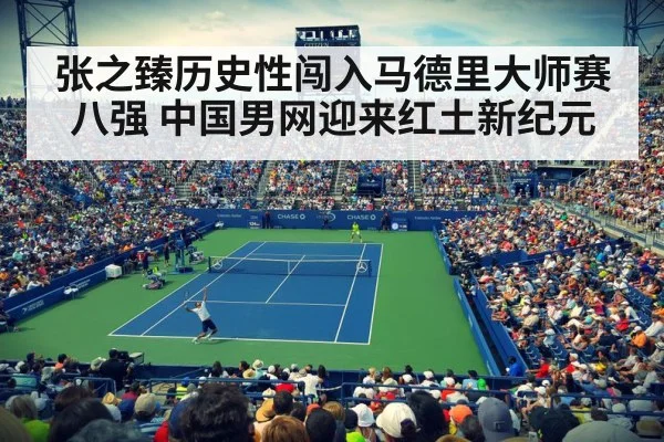 张之臻历史性闯入马德里大师赛八强 中国男网迎来红土新纪元