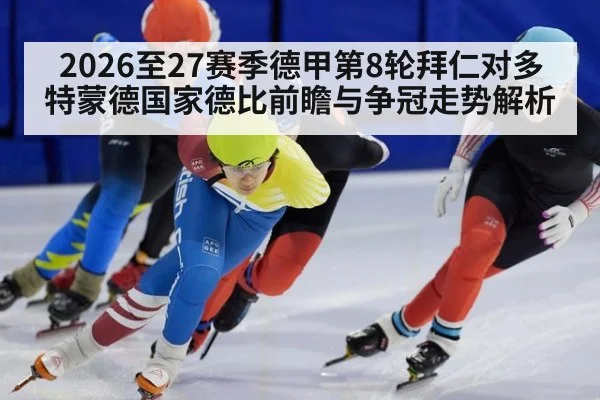 2026至27赛季德甲第8轮拜仁对多特蒙德国家德比前瞻与争冠走势解析