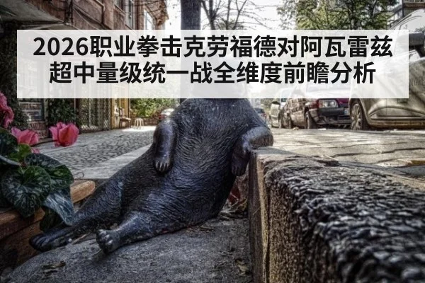 2026职业拳击克劳福德对阿瓦雷兹超中量级统一战全维度前瞻分析